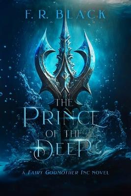 The Prince of the Deep: A Fairy Godmother Inc. novel- Book 4 - F R Black - cover