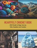 Heartfelt Crochet Book: 2024 Guide to Bags, Scarves, Hats, Sweaters and Coasters