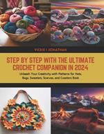 Step by Step with The Ultimate Crochet Companion in 2024: Unleash Your Creativity with Patterns for Hats, Bags, Sweaters, Scarves, and Coasters Book