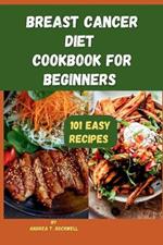 Breast Cancer Diet Cookbook For Beginners: 101 Essentially well balanced and easy recipes for supporting overall health during breast cancer treatment and recuperation.