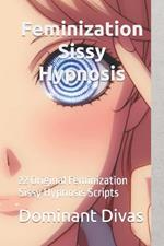 Feminization Sissy Hypnosis: 22 Original Feminization Sissy Hypnosis Scripts