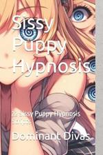 Sissy Puppy Hypnosis: 22 Sissy Puppy Hypnosis Scripts