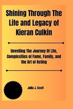 Shining Through The Life and Legacy of Kieran Culkin: Unveiling The Journey Of Life, Complexities of Fame, Family, and the Art of Acting