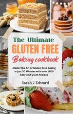 Gluten Free Baking Cookbook: Master the Art of Gluten-Free Baking in just 30 Minutes with over 1600 Easy And Quick Recipes