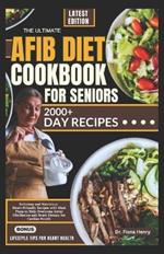 The Ultimate Afib Diet Cookbook for Seniors: Delicious and Nutritious Heart-Friendly Recipes with Meal Plans to Help Overcome Atrial Fibrillation and Heart Disease for Cardiac Health