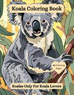 Koala Coloring Book: Koalas Only For Koala Lovers