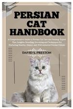 Persian Cat Handbook: A Comprehensive Guide to Persian Cat Care and Raising: Expert Tips, Insights, Breeding, Grooming and Techniques for Nurturing Healthy, Happy, and Well-Adjusted Persian Felines.