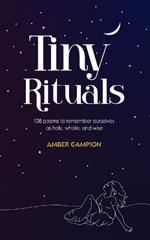 Tiny Rituals: 108 Poems to Remember Ourselves as Holy, Whole, and Wise