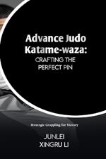 Advance Judo Katame-waza: Crafting the Perfect Pin: Strategic Grappling for Victory
