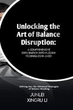 Unlocking the Art of Balance Disruption: A Comprehensive Exploration into Kuzushi Techniques in Judo: Delving into the Advanced Strategies of Balance Breaking