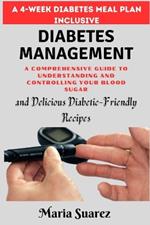 Diabetes Management: A Comprehensive Guide to Understanding, Controlling Your Blood Sugar, and Delicious Diabetic-Friendly Recipes