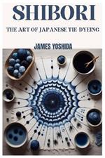 Shibori: The Art of Japanese Tie-Dyeing