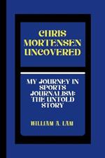 Chris Mortensen Uncovered: My Journey in Sports Journalism: The Untold Story