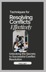 Techniques for Resolving Conflicts Effectively: Unlocking the Secrets to Successful Conflict Resolution