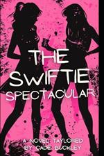 The Swiftie Spectacular: A Novel Taylored For Fearless Friendships & New Romantics