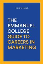 The Emmanuel College Guide To Careers In Marketing: Discover The Hottest Careers In Digital and Traditional Marketing