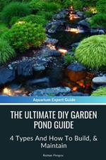 The Ultimate Diy Garden Pond Guide: 4 Types And How To Build, & Maintain