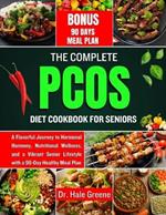 The Complete PCOS diet cookbook for seniors 2024: A Flavorful Journey to Hormonal Harmony, Nutritional Wellness, and a Vibrant Senior Lifestyle with a 90-Day Healthy Meal Plan