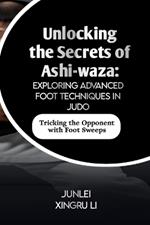 Unlocking the Secrets of Ashi-waza: Exploring Advanced Foot Techniques in Judo: Tricking the Opponent with Foot Sweeps