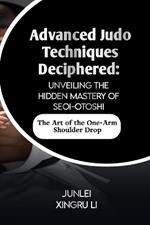 Advanced Judo Techniques Deciphered: Unveiling the Hidden Mastery of Seoi-otoshi: The Art of the One-Arm Shoulder Drop