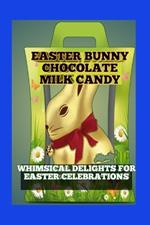 Easter Bunny Chocolate Milk Candy: Whimsical Delights for Easter Celebrations