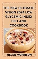 The New Ultimate Vision 2024 Low Glycemic Index Diet And Cookbook: Simple Undisputed 100+ Healthy Recipes To Fight Heart Disease, Diabetes, Manage PCOS, Lose Weight and Boost Energy.