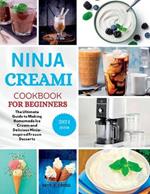 Ninja CREAMI Cookbook For Beginners: The Ultimate Guide to Making Homemade Ice Cream and Delicious Ninja-inspired Frozen Desserts