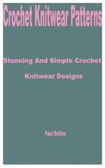 Crochet Knitwear Patterns: Stunning and Simple Crochet Knitwear Designs