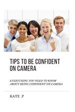 Tips to Be Confident on Camera: Everything You Need to Know about Being Confident on Camera