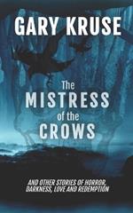 The Mistress of the Crows: A collection of nine short stories of horror, darkness, love and redemption.