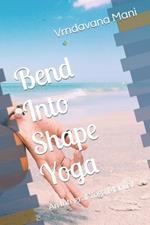 Bend Into Shape Yoga: An Integral Yoga Manual