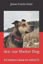 Ace: our Shelter Dog: A Children's Book for ADULTS