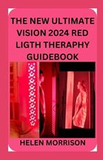 The New Ultimate Vision 2024 Red Ligth Theraphy Guide Book: Simple 100+ Red and Near-Infrared Light Therapy for Shoulder Waist Muscle Pain Relief Anti-Aging, fighting fatigue, fat loss, and much more!