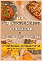 The Galveston Diet Cookbook for Seniors and Beginners: 2500 SUPER EASY ANTI-INFLAMMATORY, HORMONE BALANCING RECIPES FOR IMMUNE SYSTEM HEALING, AND 30 DAYS STRESS-FREE MEAL PLAN. 2024 version