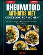 A Rheumatoid Arthritis Diet Cookbook for Women: Wholesome Recipes to Manage Inflammatory Flare-Ups and Fatigue