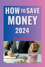 How to Save Money 2024: Simple Strategies for Building Wealth and Securing Your Future