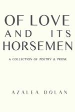 Of Love and Its Horsemen: A Collection of Poetry and Prose