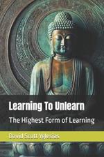 Learning To Unlearn: The Highest Form of Learning