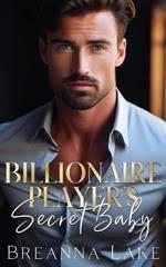 Billionaire Player's Secret Baby: A Brother's Best Friend, Neighbor Romance