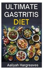 Ultimate Gastritis Diet Cookbook: Heal Stomach Issues Naturally with Delicious Recipes Easy Meal Plans Included