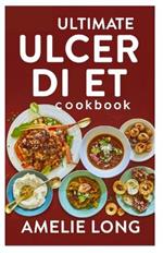 Ultimate Ulcer Diet Cookbook: Heal, Nourish, and Thrive with Delicious Recipes Relief Guaranteed