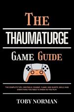 The THAUMATURGE Game Guide: The Complete Tips, Controls, Combat, Flaws, Side Quests, Skills and Everything You Need to Know as You Play