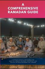 A Comprehensive Ramadan Guide: A Complete Manual For Fasting for Spiritual Growth Building The Perfect Life for Muslims Both Beginners And Seniors