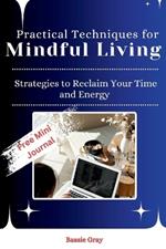 Practical Techniques for Mindful Living: Strategies to Reclaim your Time and Energy