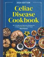 Celiac Disease Cookbook: Simple and Delicious Recipes for Living Gluten-Free with 50+ Wholesome Recipes and 7 Days Meal planner