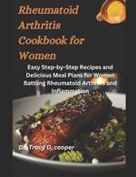 Rheumatoid Arthritis Cookbook for Women: Crafting Flavorful Relief: Easy Step-by-Step Recipes and Delicious Meal Plans for Women Battling Rheumatoid Arthritis and Inflammation