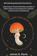 Microdosing Amanita pantherina: Exploring the Potential Benefits and Risks of SubPerceptual Consumption for Cognitive Enhancement and Wellbeing.