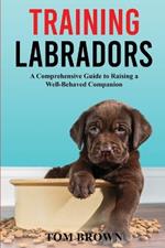 Training Labradors: A Comprehensive Guide to Raising a Well-Behaved Companion