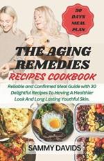 The Aging Remedies Recipes Cookbook: Reliable and Confirmed Meal Guide With 30 Delightful Recipes To Having A Healthier Look And Long Lasting Youthful Skin.