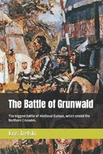 The Battle of Grunwald: The biggest battle of medieval Europe, which ended the Northern Crusades.